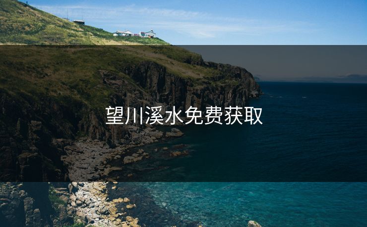 望川溪水免费获取 望川溪水免费获取